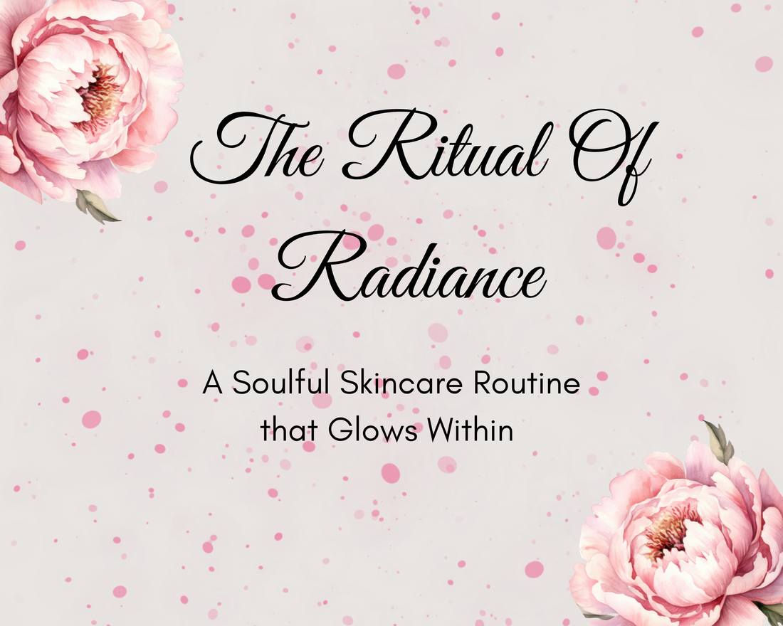 “The Ritual of Radiance: How to Build a Soulful Skincare Routine That Glows From Within”